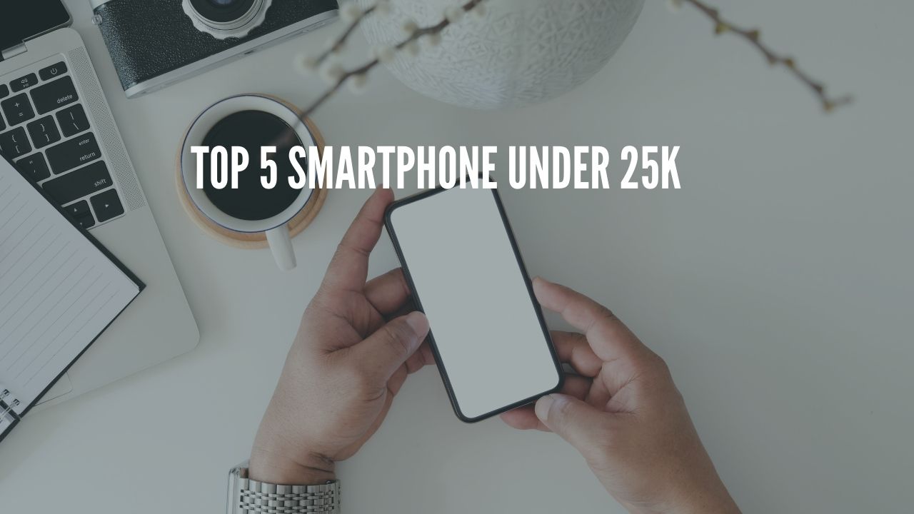 Top 5 smartphone under 25K